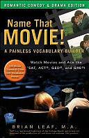 Name That Movie! A Painless Vocabulary Builder: Romantic Comedy and Drama Edition: Watch Movies and Ace the SAT, ACT, GED and GRE! by Brian Leaf