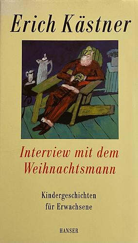 Interview mit dem Weihnachtsmann: Kindergeschichten für Erwachsene by Erich Kästner, Franz Josef Görtz