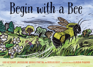 Begin with a Bee by Jacqueline Briggs Martin, Phyllis Root, Liza Ketchum