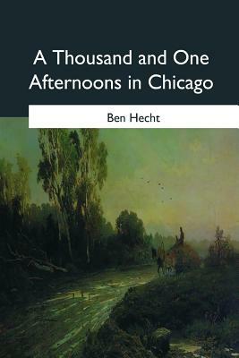A Thousand and One Afternoons in Chicago by Ben Hecht