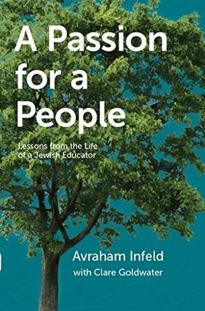 A Passion for a People: Lessons from the life of a Jewish Educator by Clare Goldwater, Avraham Infeld