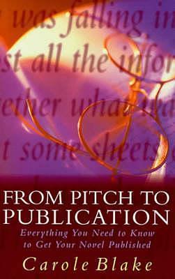 From Pitch to Publication: Everything You Need to Know to Get Your Novel Published by Carole Blake, Carole Blake