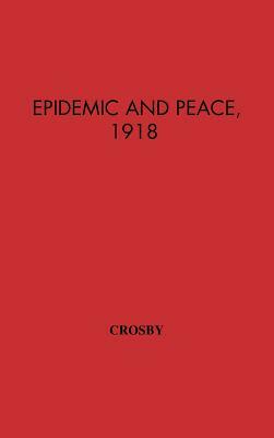 Epidemic and Peace, 1918 by Unknown, Alfred W. Crosby