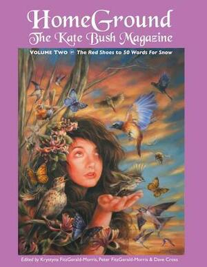 Homeground: The Kate Bush Magazine: Anthology Volume Two: 'The Red Shoes' to '50 Words for Snow' by Dave Cross, Krystyna Fitzgerald-Morris, Peter Fitzgerald-Morris