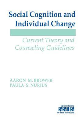 Social Cognition and Individual Change: Current Theory and Counseling Guidelines by Aaron M. Brower, Paula S. Nurius