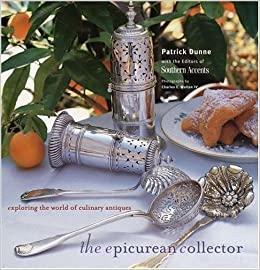 The Epicurean Collector: Exploring the World of Culinary Antiques by Charles Walton, Patrick Dunne