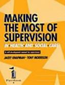 Making the Most of Supervision in Health and Social Care: A Self-development Manual for Supervisees by Tony Morrison, Jacky Knapman