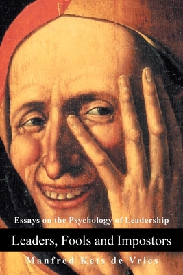 Leaders, Fools and Impostors: Essays on the Psychology of Leadership by Manfred Kets De Vries