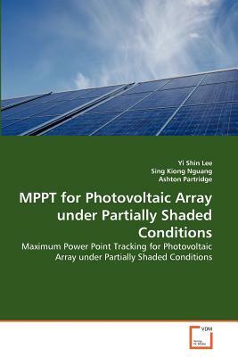 Mppt for Photovoltaic Array Under Partially Shaded Conditions by Yi Shin Lee, Ashton Partridge, Sing Kiong Nguang