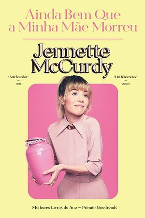 Ainda Bem Que a Minha Mãe Morreu by Jennette McCurdy