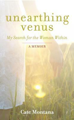 Unearthing Venus: My Search for the Woman Within by Cate Montana