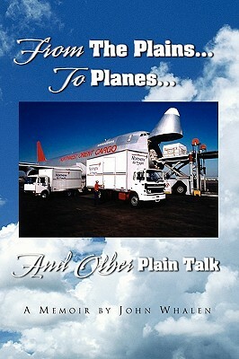 From the Plains...to Planes...and Other Plain Talk by John Whalen