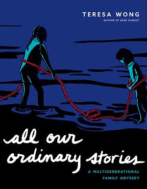 All Our Ordinary Stories: A Multigenerational Family Odyssey by Teresa Wong
