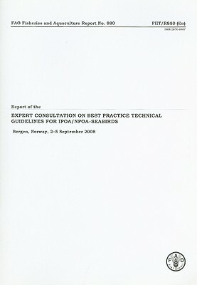 Report of the Expert Consultation on Best Practice Technical Guidelines for IPOA/NPOA - Seabirds: Bergen, Norway, 2-5 September 2008 by Food and Agriculture Organization of the