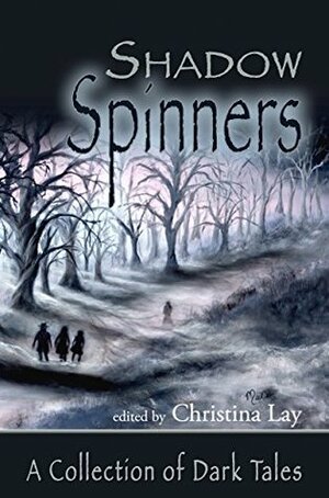 ShadowSpinners: A Collection of Dark Tales by Christina Lay, Stephen Vessels, Alan M. Clark, Cheryl Owen-Wilson, Elizabeth Engstrom, Lisa Alber, Sarina Dorie, Matt Lowes, Eric Witchy