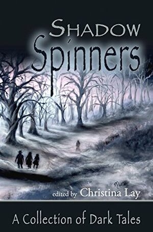 ShadowSpinners: A Collection of Dark Tales by Alan M. Clark, Cheryl Owen-Wilson, Lisa Alber, Sarina Dorie, Matt Lowes, Eric Witchy, Stephen Vessels, Christina Lay, Elizabeth Engstrom