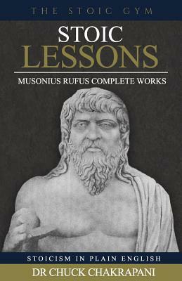 Stoic Lessons: Musonius Rufus' Complete Works by Chuck Chakrapani