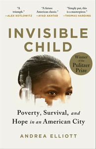 Invisible Child: Poverty, Survival, and Hope in an American City by Andrea Elliott