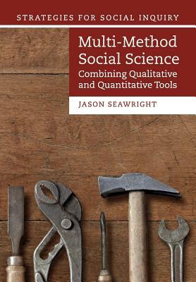 Multi-Method Social Science: Combining Qualitative and Quantitative Tools by Jason Seawright