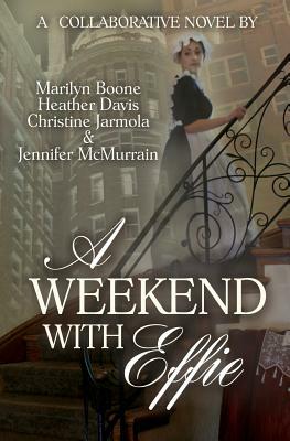 A Weekend with Effie by Heather Davis, Jennifer McMurrain, Christine Jarmola