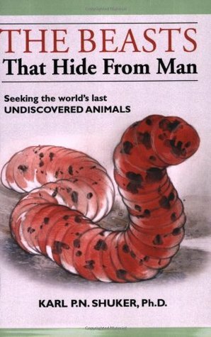 The Beasts That Hide from Man: Seeking the World's Last Undiscovered Animals by Karl Shuker