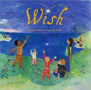 Wish: Wishing Traditions Around the World by Roseanne Thong, Elisa Kleven