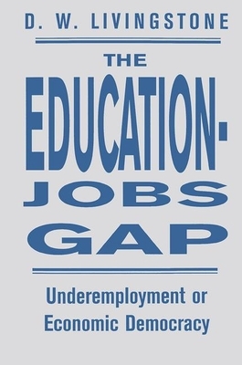 The Education-Jobs Gap: Underemployment or Economic Democracy? by D. W. Livingstone