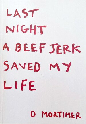 Last Night a Beef Jerk Saved My Life by D Mortimer