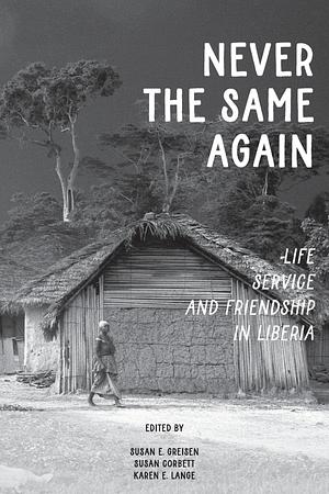 Never the Same Again: Life, Service, and Friendship in Liberia by Susan, Susan, E Greisen, E Greisen