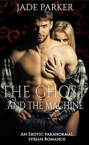 The Ghost and the Machine: An Erotic Paranormal Sybian Romance by Jade Parker