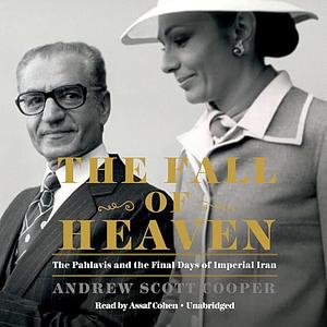 The Fall of Heaven: The Pahlavis and the Final Days of Imperial Iran by Andrew Scott Cooper