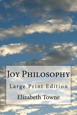 Joy Philosophy: Large Print Edition by Elizabeth Towne