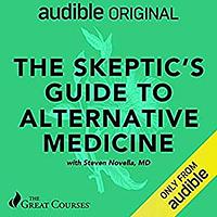 The Skeptic's Guide to Alternative Medicine by Steven Novella