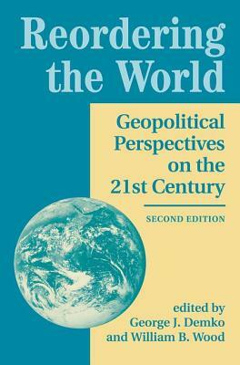 Reordering the World: Geopolitical Perspectives on the 21st Century by George J. Demko