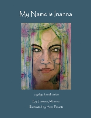 My Name is Inanna by Tamara Albanna
