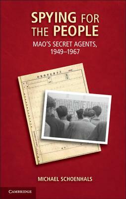 Spying for the People: Mao's Secret Agents, 1949-1967 by Michael Schoenhals