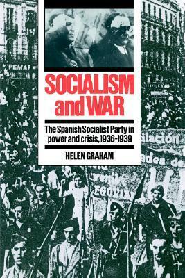 Socialism and War: The Spanish Socialist Party in Power and Crisis, 1936-1939 by Helen Graham