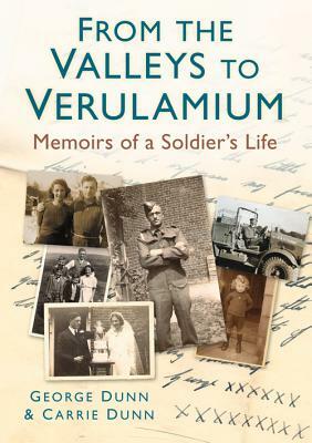 From the Valleys to Verulamium: Memoirs of a Soldier's Life by George Dunn, Carrie Dunn