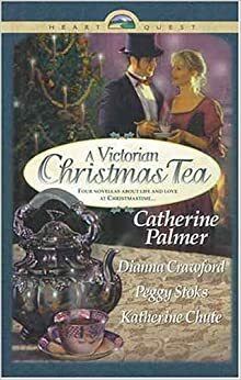 A Victorian Christmas Tea: Angel In The Attic/A Daddy For Christmas/Tea For Marie/Going Home (Heart Quest Christmas Anthology) by Catherine Palmer, Peggy Stoks, Katherine Chute, Dianna Crawford