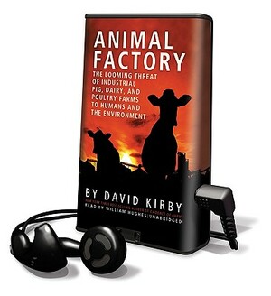Animal Factory: The Looming Threat of Industrial Pig, Dairy, and Poultry Farms to Humans and the Environment by David Kirby