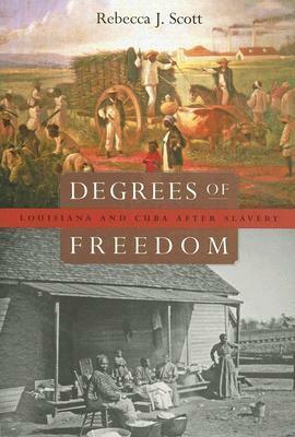 Degrees of Freedom: Louisiana and Cuba After Slavery by Rebecca J. Scott
