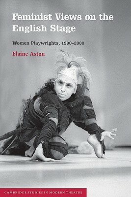 Feminist Views on the English Stage: Women Playwrights, 1990-2000 by Elaine Aston