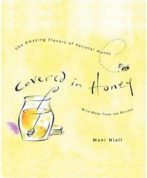 Covered in Honey: The Amazing Flavors of Varietal Honey by Mani Niall