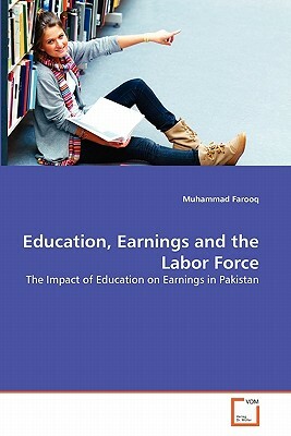 Education, Earnings and the Labor Force by Muhammad Farooq