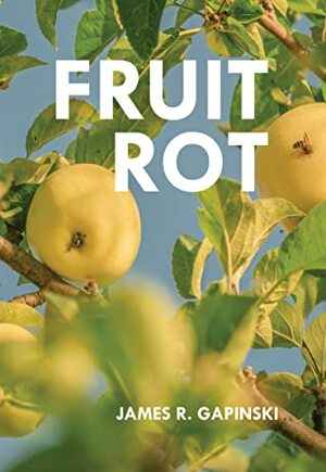Fruit Rot by James R. Gapinski