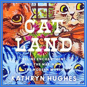 Catland: Louis Wain and the Great Cat Mania by Kathryn Hughes