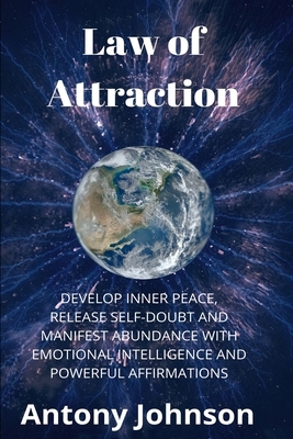 Law of Attraction: Develop Inner Peace, Release Self-Doubt and Manifest Abundance with Emotional Intelligence and Powerful Affirmations by Antony Johnson