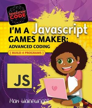 I'm a JavaScript Games Maker: Advanced Coding by Max Wainewright