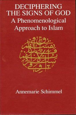 Deciphering the Signs of God: A Phenomenological Approach to Islam by Annemarie Schimmel