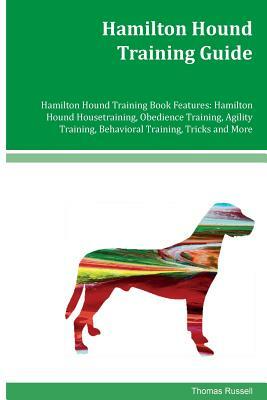 Hamilton Hound Training Guide Hamilton Hound Training Book Features: Hamilton Hound Housetraining, Obedience Training, Agility Training, Behavioral Tr by Thomas Russell